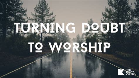 Turning Doubt To Worship Youtube