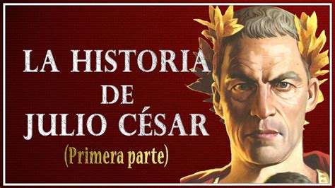 La Historia De Julio César Primera Parte Historia De Roma