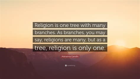 Mahatma Gandhi Quote Religion Is One Tree With Many Branches As