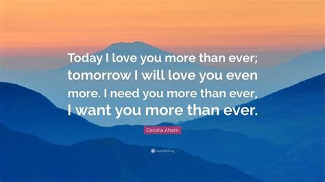 Cecelia Ahern Quote Today I Love You More Than Ever Tomorrow I Will
