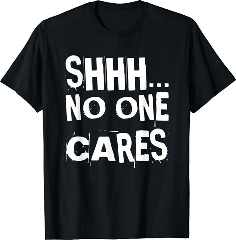 shhh no one cares adult sarcastic humor go away i don t care t shirt clothing