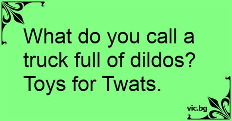What Do You Call A Truck Full Of Dildos Toys For Twats