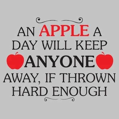 An Apple A Day Will Keep Anyone Away If Thrown Hard Enough I Share Quotes