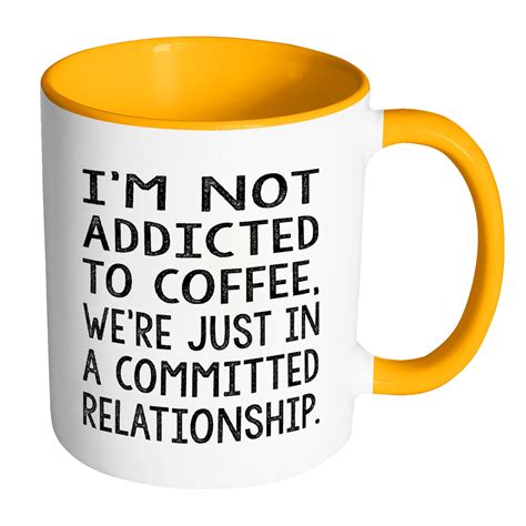 not addicted to coffee we re just in a committed relationship color accent coffee mug coffee