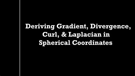 Gradient Divergence Curl And Laplacian Of A Vector Field In Spherical
