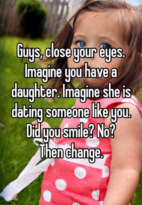 Guys Close Your Eyes Imagine You Have A Daughter Imagine She Is