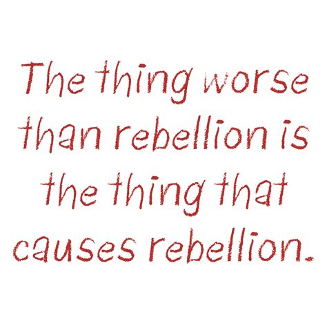 The Thing Worse Than Rebellion Is The Thing That Causes Rebellion