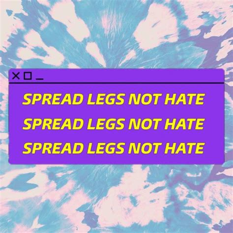 Spread Legs Not Hate