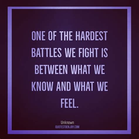 One Of The Hardest Battles We Fight Is Between What We Author Unknown