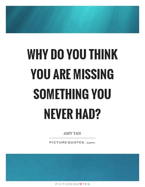 Missing Something Quotes And Sayings Missing Something Picture Quotes