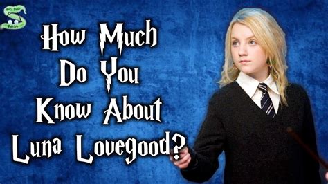 How Much Do You Know About Luna Lovegood Luna Lovegood Luna