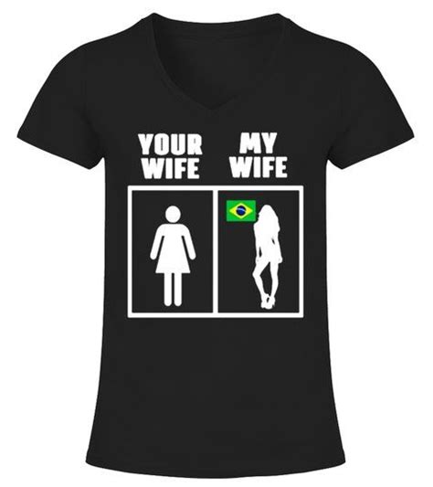 Brazilian Wife Your Wife And My Wife Shirts Uncleshirts Uncle Shirt Uncle Tshirt Shirts