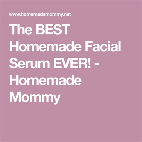 The Best Homemade Facial Serum Ever Homemade Mommy Homemade