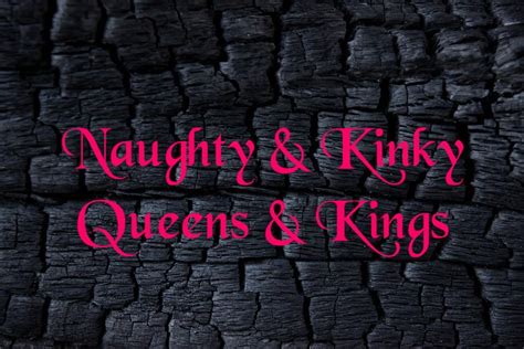 Naughty And Kinky Queens And Kings