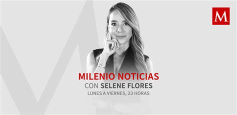 Milenio Noticias Con Selene Flores Grupo Milenio