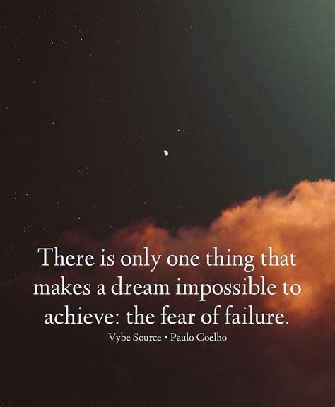 There Is Only One Thing That Makes A Dream Impossible To Achieve The