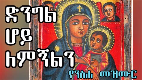 ድንግል ሆይ ለምኝልን የንስሐ መዝሙር Ethiopian Orthodox Neseha Mezmur Youtube