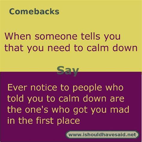 Serve warm, in wedges or squares with more butter on top, and a squeeze of honey, if you like. Comebacks when someone tells you to calm down | I should have said | Funny insults and comebacks ...