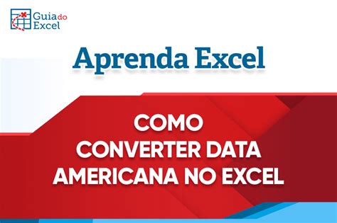Converter Data Americana Mm Dd Aaaa No Excel Guia Do Excel
