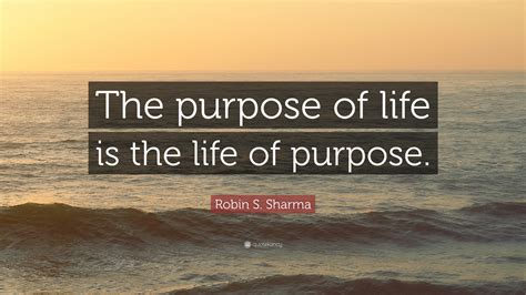 Robin S Sharma Quote The Purpose Of Life Is The Life Of Purpose