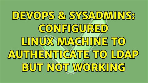 DevOps SysAdmins Configured Linux Machine To Authenticate To LDAP But Not Working YouTube