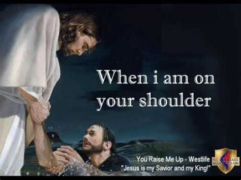 I am str cm ong, when g i am on your s d houlders; You Raise Me Up - Westlife (Jesus is my Savior & my King ...