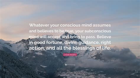 Joseph Murphy Quote “whatever Your Conscious Mind Assumes And Believes