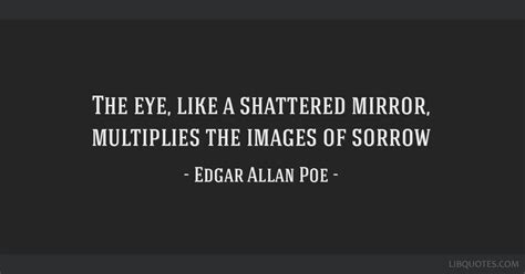 The Eye Like A Shattered Mirror Multiplies The Images Of