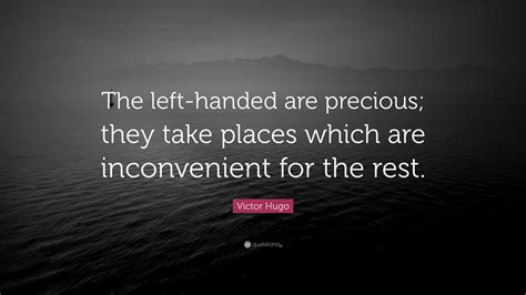 Victor Hugo Quote “the Left Handed Are Precious They Take Places