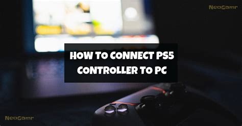How To Connect Ps5 Controller To Pc Easy Guide Neogamr