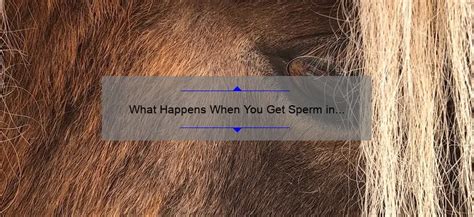 What Happens When You Get Sperm In Your Eye Understanding The Risks