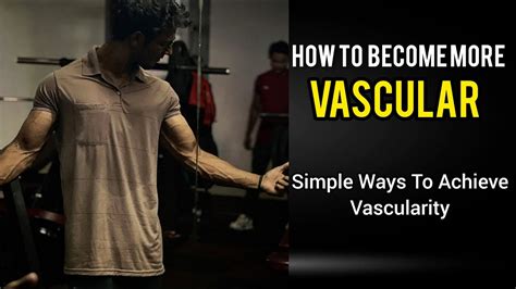 How To Become More Vascular Achieve Vascularity Youtube