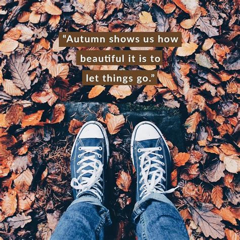 “autumn Shows Us How Beautiful It Is To Let Things Go” Henry Ford