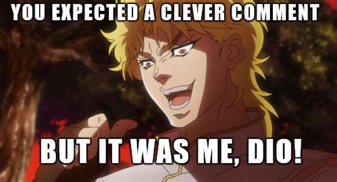 You Expected A Clever Comment It Was Me Dio Know Your Meme