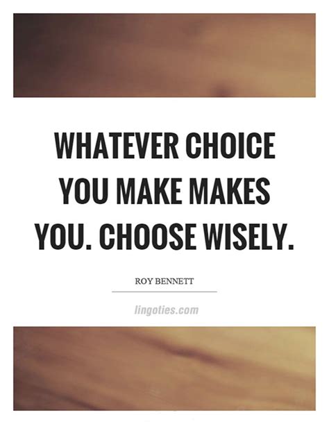 Quote Whatever Choice You Make Makes You Choose Wisely Lingoties