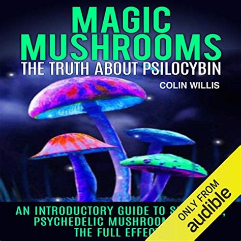 Magic Mushrooms The Truth About Psilocybin An Introductory Guide To