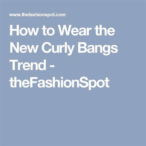 How To Wear The New Curly Bangs Trend Thefashionspot Curly Bangs Medium Length Hair Cuts