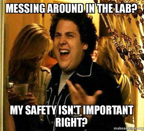 messing around in the lab my safety isn t important right seth from superbad make a meme