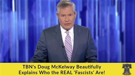 Tbns Doug Mckelway Beautifully Explains Who The Real Fascists Are