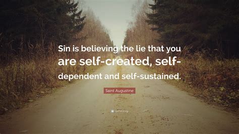 saint augustine quote “sin is believing the lie that you are self created self dependent and