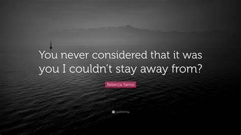 Rebecca Yarros Quote “you Never Considered That It Was You I Couldnt