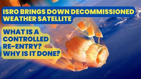 Isro Brings Down Decommissioned Weather Satellite What Is A Controlled Re Entry Why Is It Done