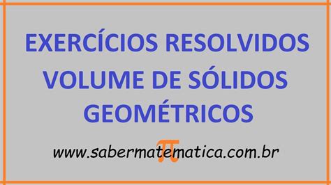 Volume Sólidos Geométricos Exercícios Resolvidos