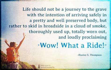 Life should not be a journey to the grave with the intention of