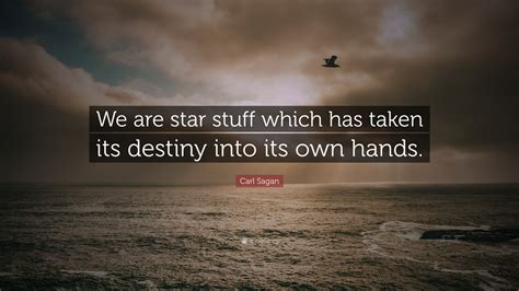 Carl Sagan Quote We Are Star Stuff Which Has Taken Its Destiny Into