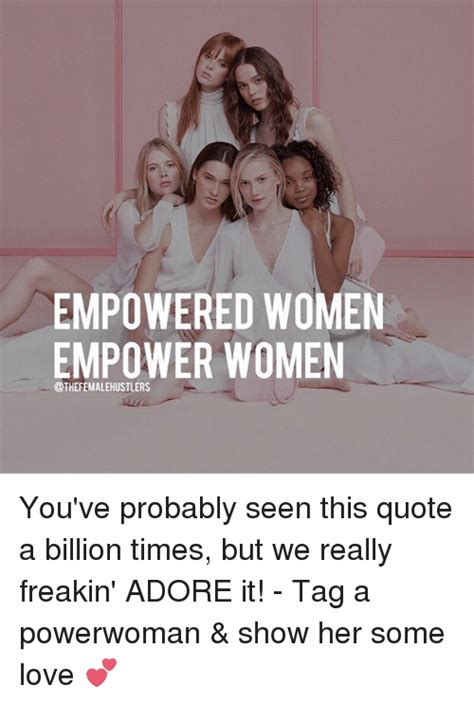 Empowered Women Empower Women Youve Probably Seen This Quote A Billion