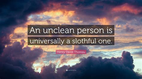 Henry David Thoreau Quote An Unclean Person Is Universally A Slothful