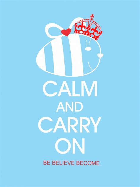 Be Calm And Carry On Be Believe Become