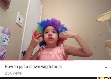 How To Put Clown Wig Tutorial 2 3k Vxews Ifunny Reactions Meme