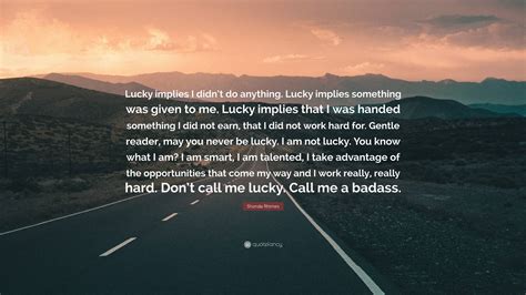 Shonda Rhimes Quote Lucky Implies I Didnt Do Anything Lucky Implies